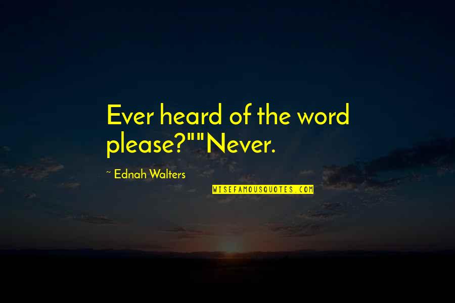 Letting Someone Get Away Quotes By Ednah Walters: Ever heard of the word please?""Never.