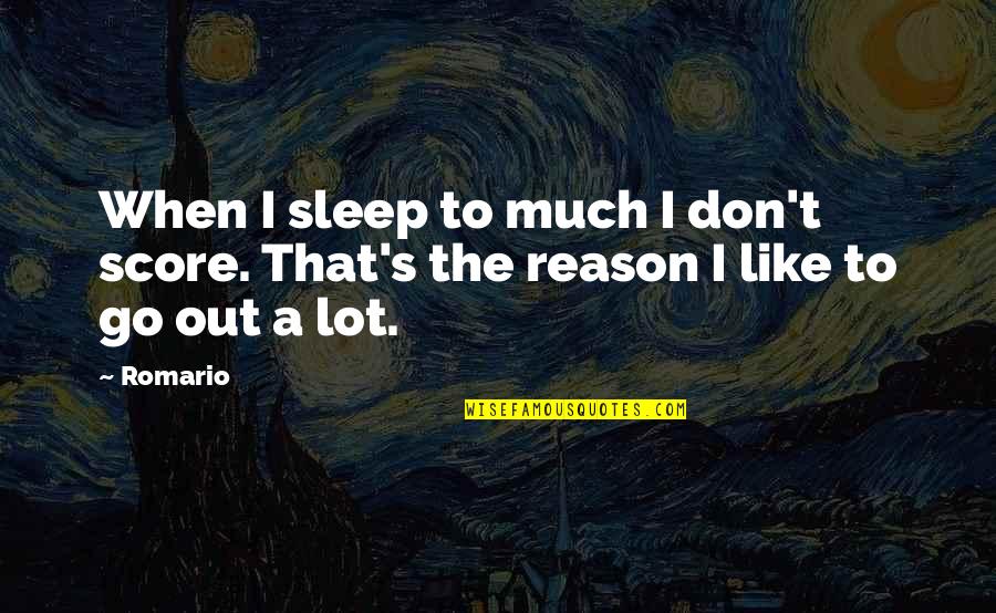 Letting Someone Get Away Quotes By Romario: When I sleep to much I don't score.