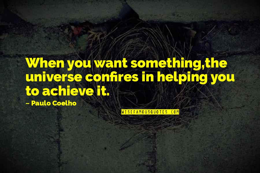 Letting Someone Get The Best Of You Quotes By Paulo Coelho: When you want something,the universe confires in helping