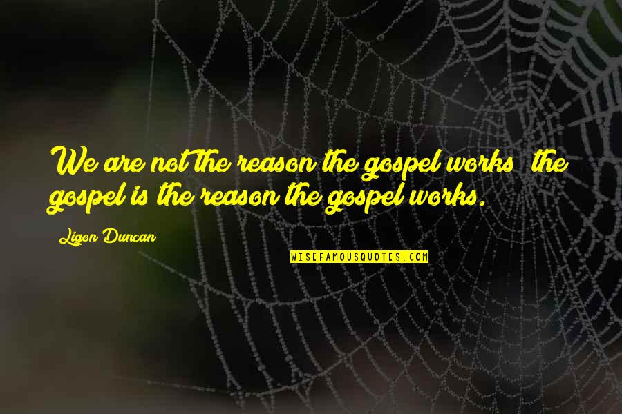 Letting Someone Go And Them Coming Back Quotes By Ligon Duncan: We are not the reason the gospel works;