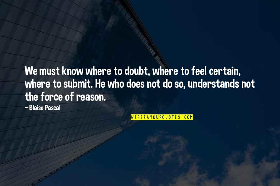 Letting Someone Go For Their Own Good Quotes By Blaise Pascal: We must know where to doubt, where to
