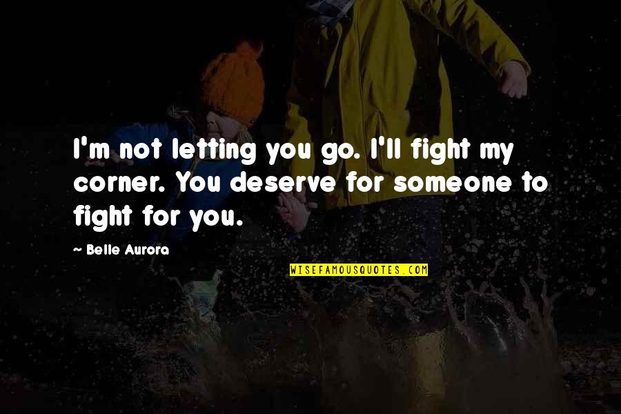 Letting Someone Go Quotes By Belle Aurora: I'm not letting you go. I'll fight my