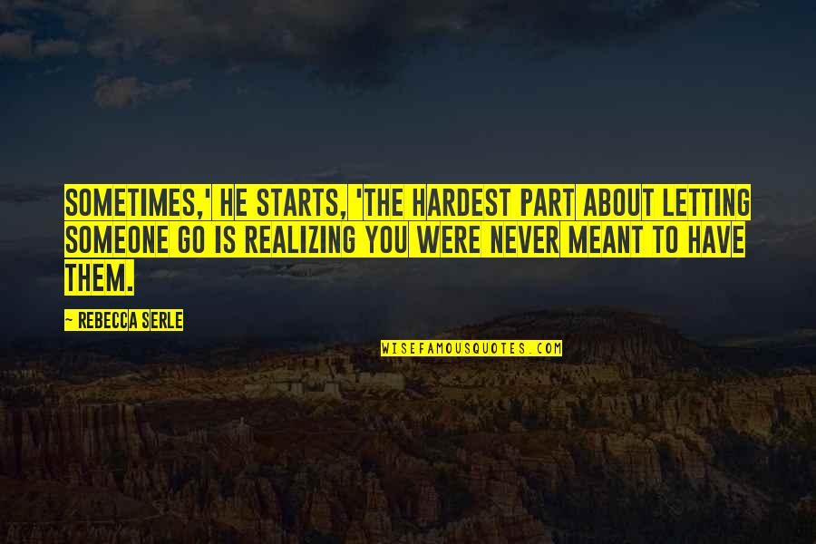 Letting Someone Go Quotes By Rebecca Serle: Sometimes,' he starts, 'the hardest part about letting