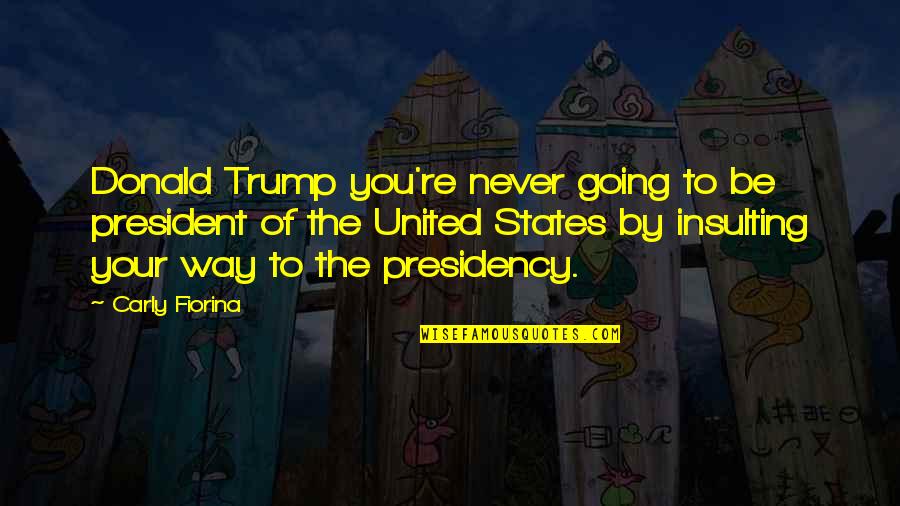 Letting Someone Go That You Love Quotes By Carly Fiorina: Donald Trump you're never going to be president
