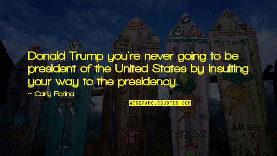 Letting Someone Go That You Love Quotes By Carly Fiorina: Donald Trump you're never going to be president Letting Someone Go That You Love Quotes By Carly Fiorina: Donald Trump you're never going to be president
