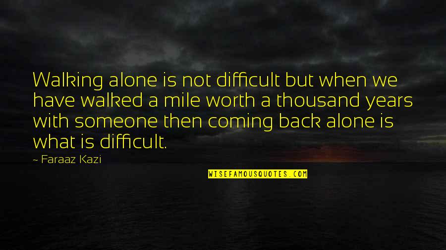Letting Someone Go That You Love Quotes By Faraaz Kazi: Walking alone is not difficult but when we Letting Someone Go That You Love Quotes By Faraaz Kazi: Walking alone is not difficult but when we