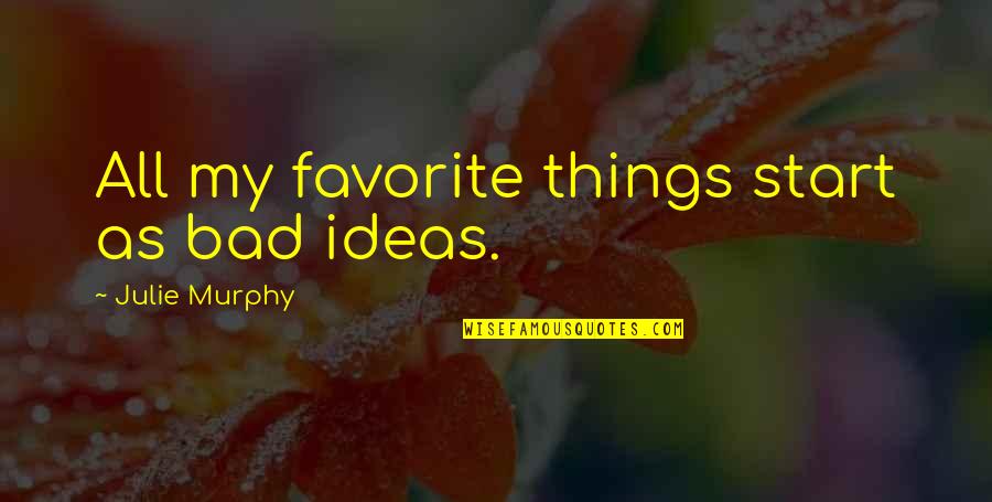 Letting Someone Go That You Love Quotes By Julie Murphy: All my favorite things start as bad ideas. Letting Someone Go That You Love Quotes By Julie Murphy: All my favorite things start as bad ideas.