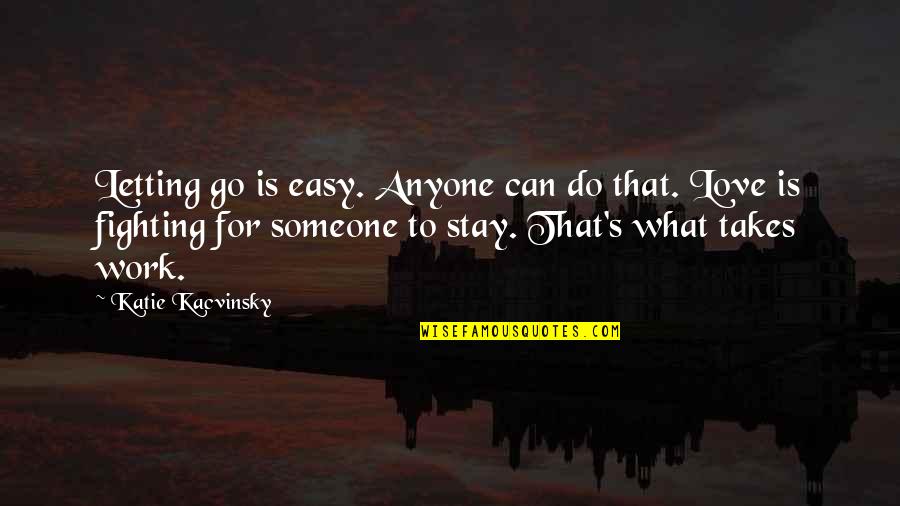 Letting Someone Go That You Love Quotes By Katie Kacvinsky: Letting go is easy. Anyone can do that. Letting Someone Go That You Love Quotes By Katie Kacvinsky: Letting go is easy. Anyone can do that.