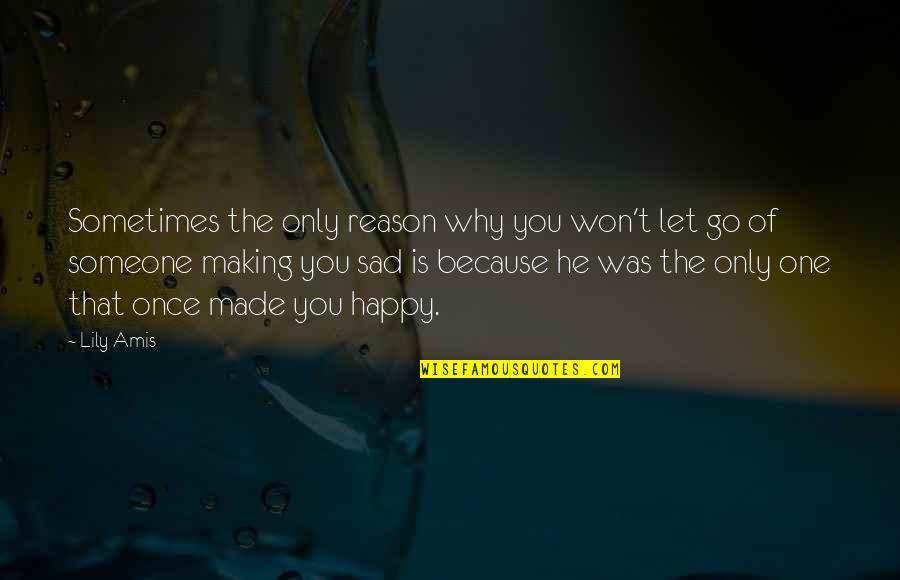 Letting Someone Go That You Love Quotes By Lily Amis: Sometimes the only reason why you won't let Letting Someone Go That You Love Quotes By Lily Amis: Sometimes the only reason why you won't let