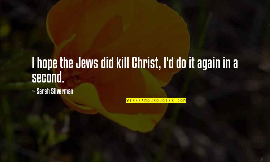 Letting Someone In And Getting Hurt Quotes By Sarah Silverman: I hope the Jews did kill Christ, I'd