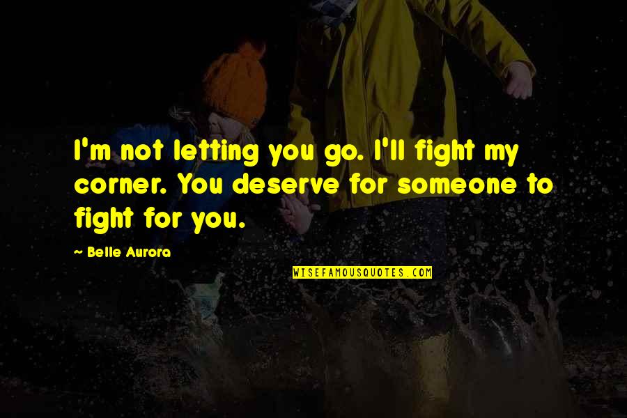 Letting Someone In Quotes By Belle Aurora: I'm not letting you go. I'll fight my