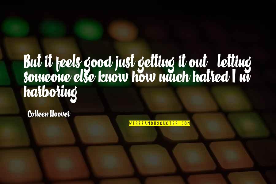Letting Someone In Quotes By Colleen Hoover: But it feels good just getting it out