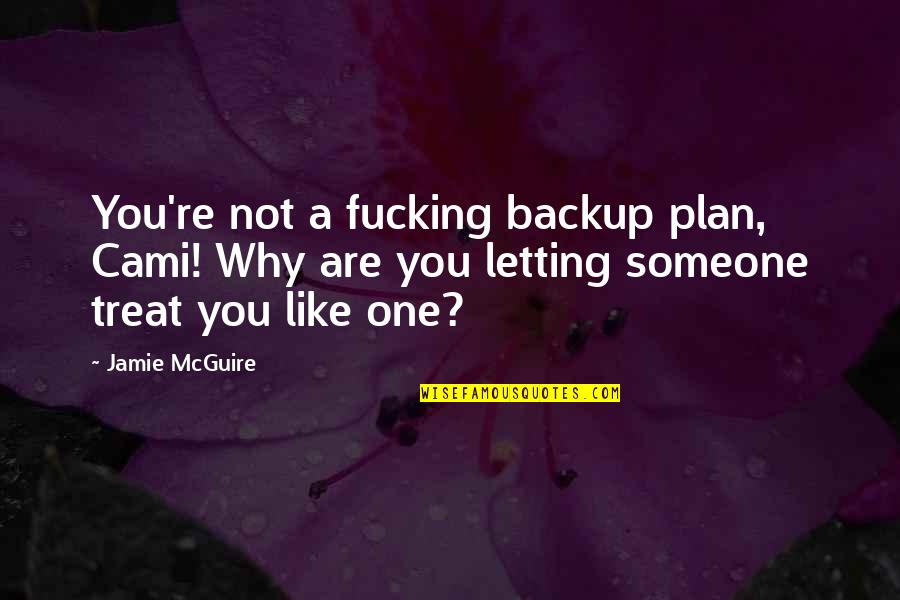 Letting Someone In Quotes By Jamie McGuire: You're not a fucking backup plan, Cami! Why