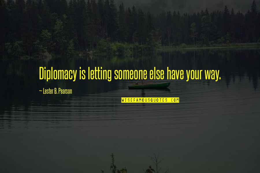 Letting Someone In Quotes By Lester B. Pearson: Diplomacy is letting someone else have your way.
