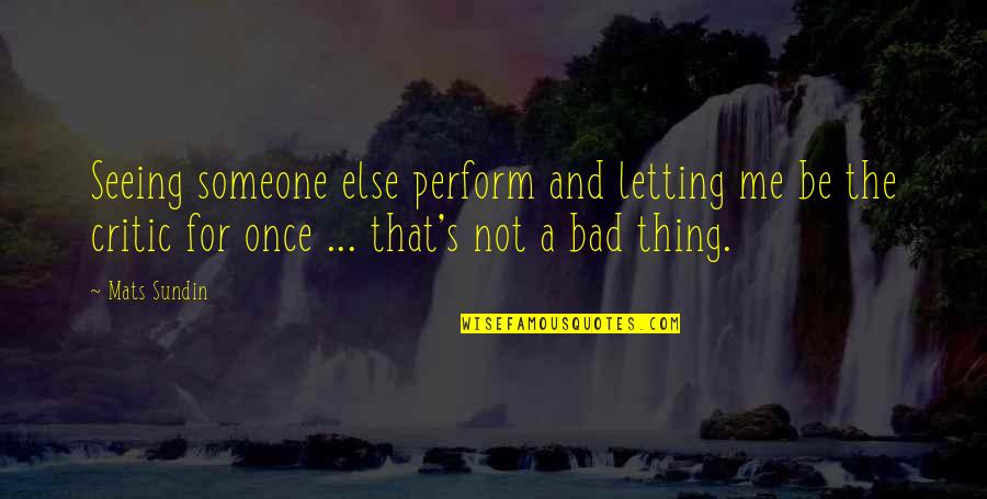 Letting Someone In Quotes By Mats Sundin: Seeing someone else perform and letting me be