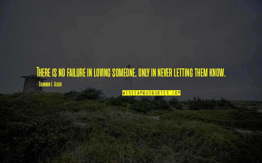 Letting Someone In Quotes By Shannon L. Alder: There is no failure in loving someone, only