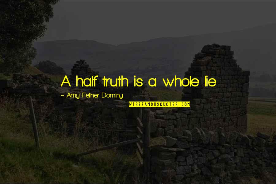 Letting Someone Know You're There Quotes By Amy Fellner Dominy: A half truth is a whole lie Letting Someone Know You're There Quotes By Amy Fellner Dominy: A half truth is a whole lie