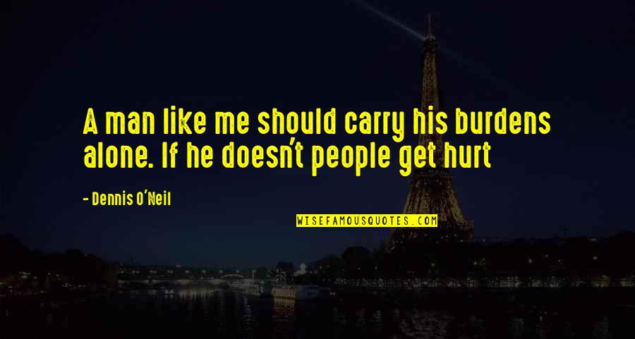 Letting Someone Know You're There Quotes By Dennis O'Neil: A man like me should carry his burdens