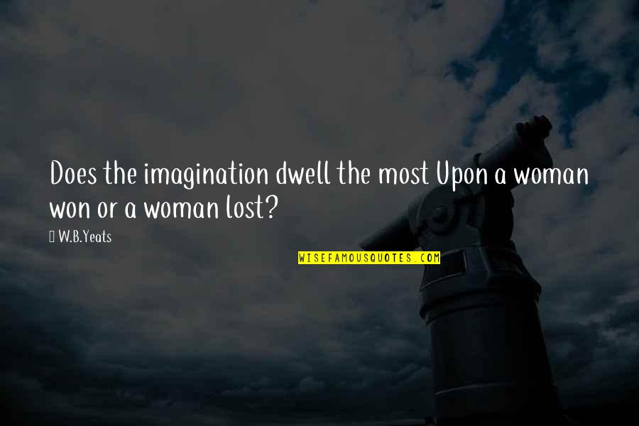 Letting Someone Know You're There Quotes By W.B.Yeats: Does the imagination dwell the most Upon a