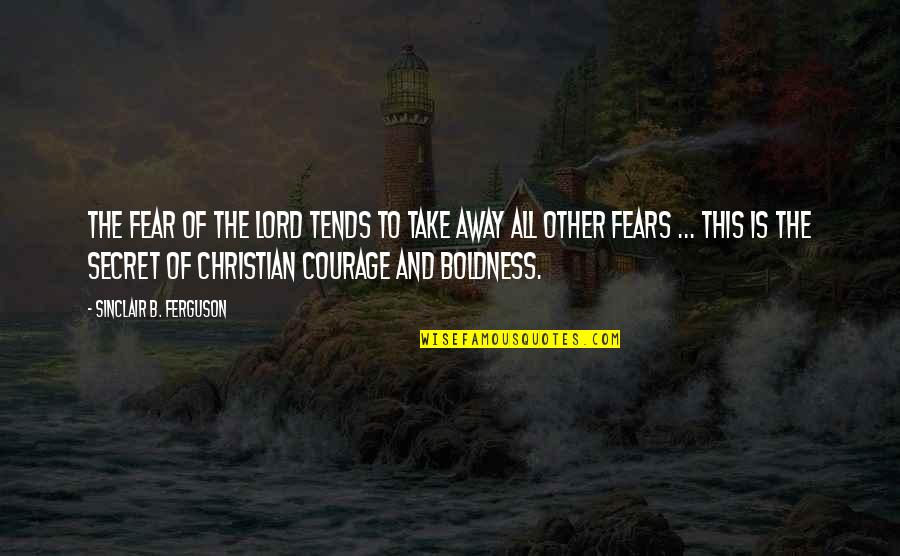 Letting Someone Walk Away Quotes By Sinclair B. Ferguson: The fear of the Lord tends to take Letting Someone Walk Away Quotes By Sinclair B. Ferguson: The fear of the Lord tends to take