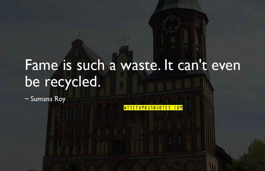 Letting Someone Walk Away Quotes By Sumana Roy: Fame is such a waste. It can't even Letting Someone Walk Away Quotes By Sumana Roy: Fame is such a waste. It can't even