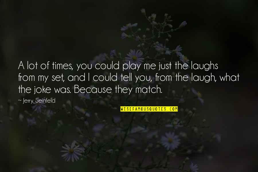 Letting Someone Who Hurt You Go Quotes By Jerry Seinfeld: A lot of times, you could play me