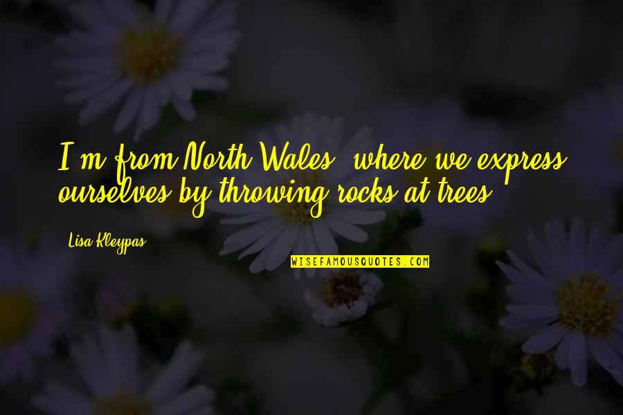 Letting Someone You Love Go Quotes By Lisa Kleypas: I'm from North Wales, where we express ourselves
