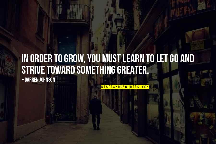 Letting Something Go Quotes By Darren Johnson: In order to grow, you must learn to