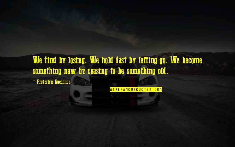 Letting Something Go Quotes By Frederick Buechner: We find by losing. We hold fast by