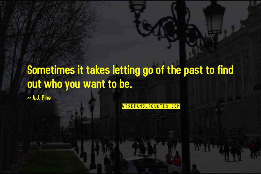 Letting The Past Be The Past Quotes By A.J. Pine: Sometimes it takes letting go of the past