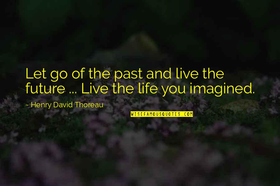Letting The Past Be The Past Quotes By Henry David Thoreau: Let go of the past and live the