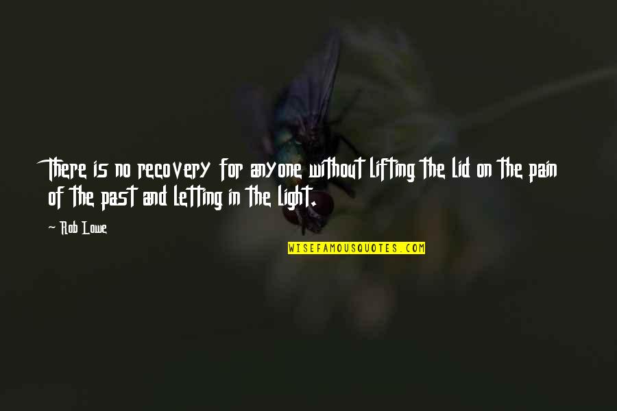 Letting The Past Be The Past Quotes By Rob Lowe: There is no recovery for anyone without lifting