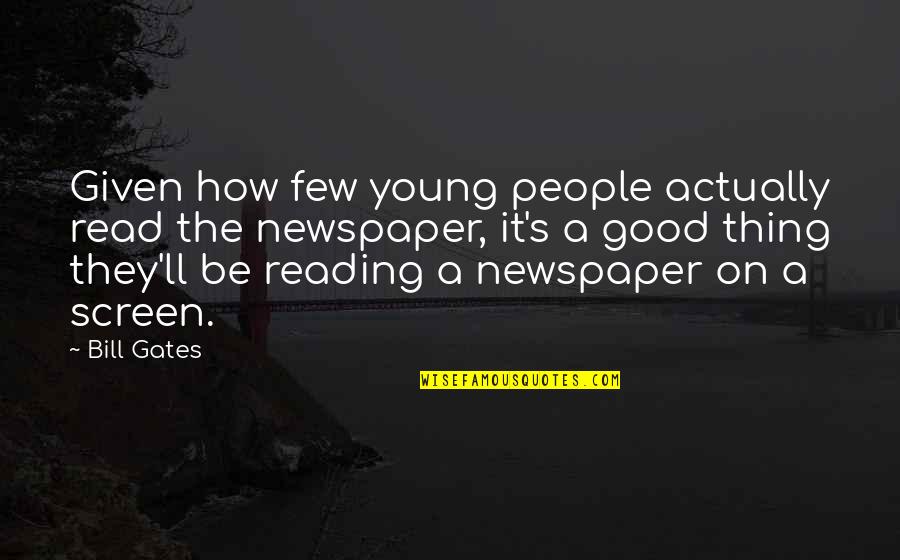 Letting The Past Go And Looking Forward To The Future Quotes By Bill Gates: Given how few young people actually read the
