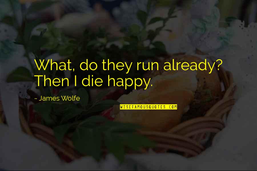 Letting The Past Hurts Go Quotes By James Wolfe: What, do they run already? Then I die