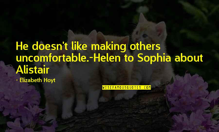 Letting The Person You Love Go Quotes By Elizabeth Hoyt: He doesn't like making others uncomfortable.-Helen to Sophia