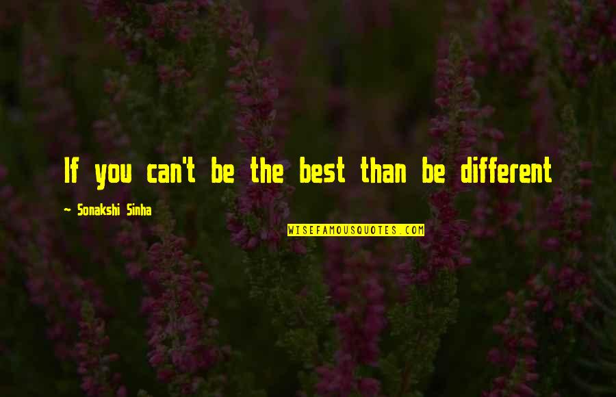 Letting The Person You Love Go Quotes By Sonakshi Sinha: If you can't be the best than be
