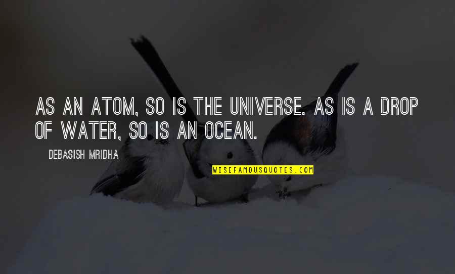 Letting The Right One Get Away Quotes By Debasish Mridha: As an atom, so is the universe. As