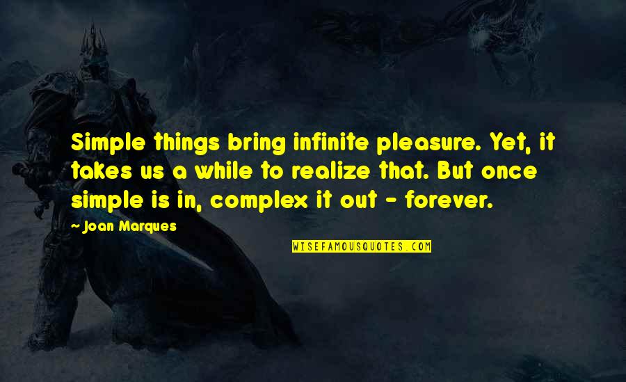 Letting The Right One Get Away Quotes By Joan Marques: Simple things bring infinite pleasure. Yet, it takes