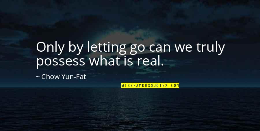 Letting The Truth Out Quotes By Chow Yun-Fat: Only by letting go can we truly possess