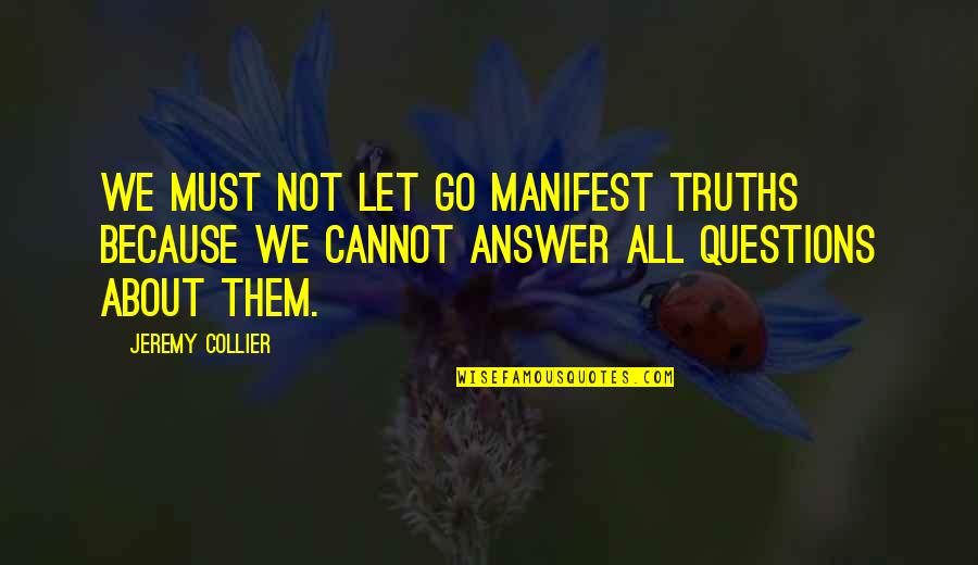 Letting The Truth Out Quotes By Jeremy Collier: We must not let go manifest truths because