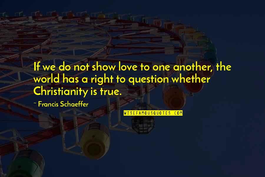 Letting The Wrong Person Go Quotes By Francis Schaeffer: If we do not show love to one