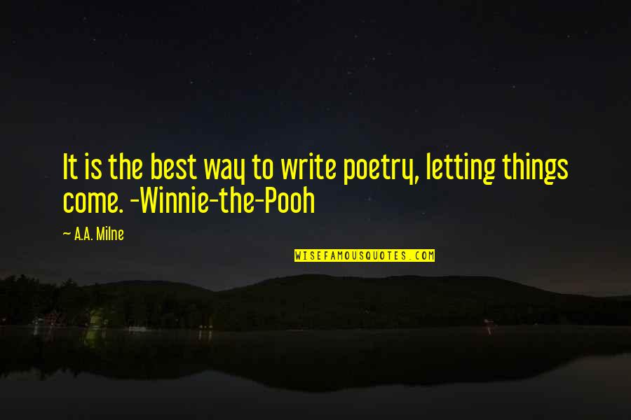 Letting Things Come To You Quotes By A.A. Milne: It is the best way to write poetry,