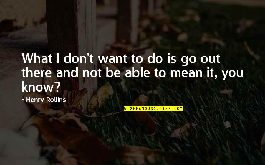 Letting Things Fall Into Place Quotes By Henry Rollins: What I don't want to do is go