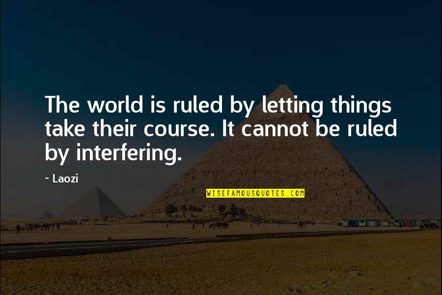 Letting Things Go Quotes By Laozi: The world is ruled by letting things take