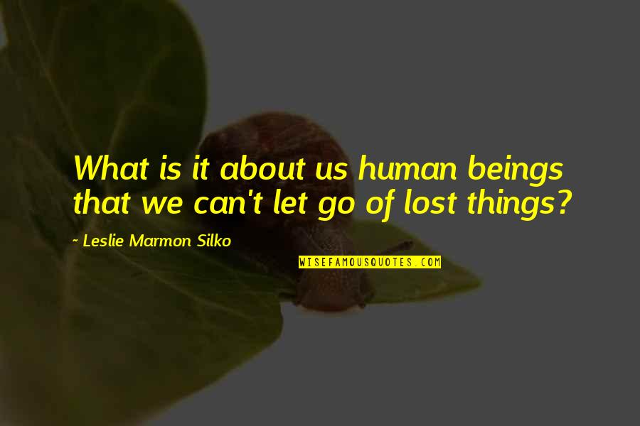 Letting Things Go Quotes By Leslie Marmon Silko: What is it about us human beings that