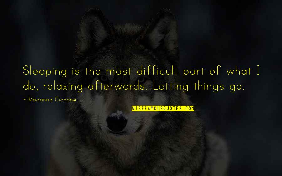 Letting Things Go Quotes By Madonna Ciccone: Sleeping is the most difficult part of what