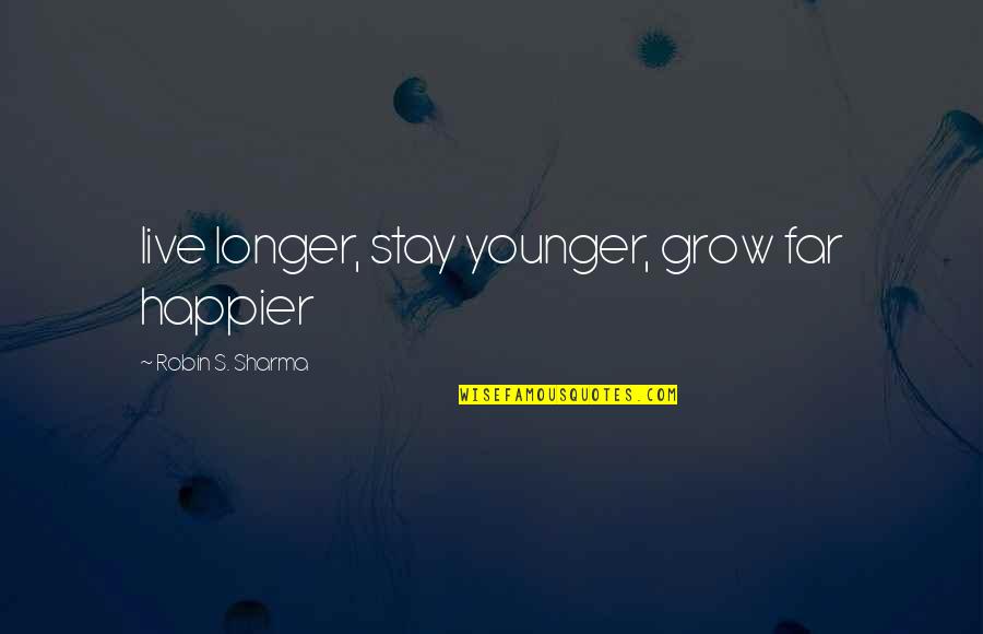 Letting Things Go With The Flow Quotes By Robin S. Sharma: live longer, stay younger, grow far happier