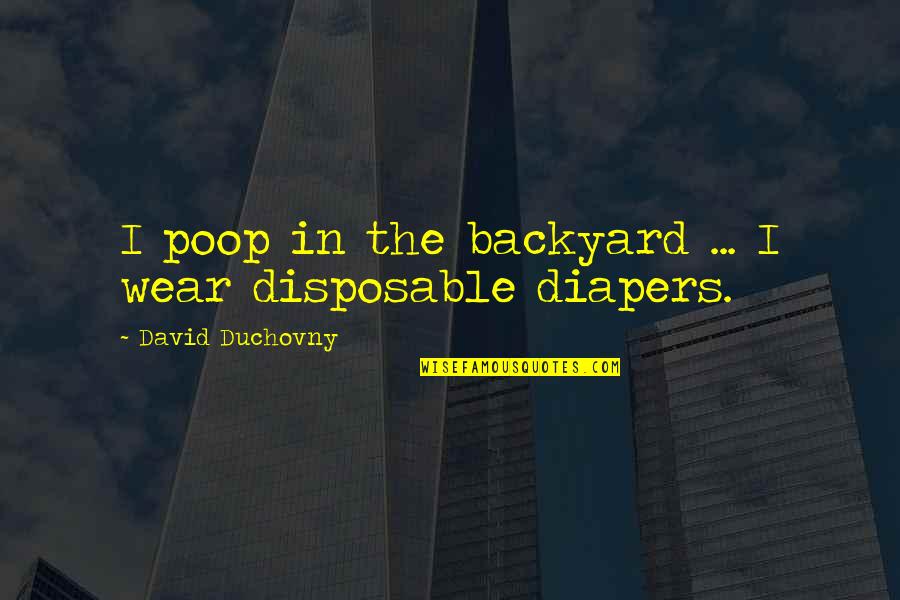 Letting Things Happen Naturally Quotes By David Duchovny: I poop in the backyard ... I wear