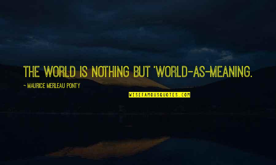 Letting Things Happen Naturally Quotes By Maurice Merleau Ponty: The world is nothing but 'world-as-meaning.