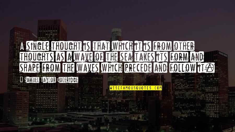 Letting Things Happen Naturally Quotes By Samuel Taylor Coleridge: A single thought is that which it is